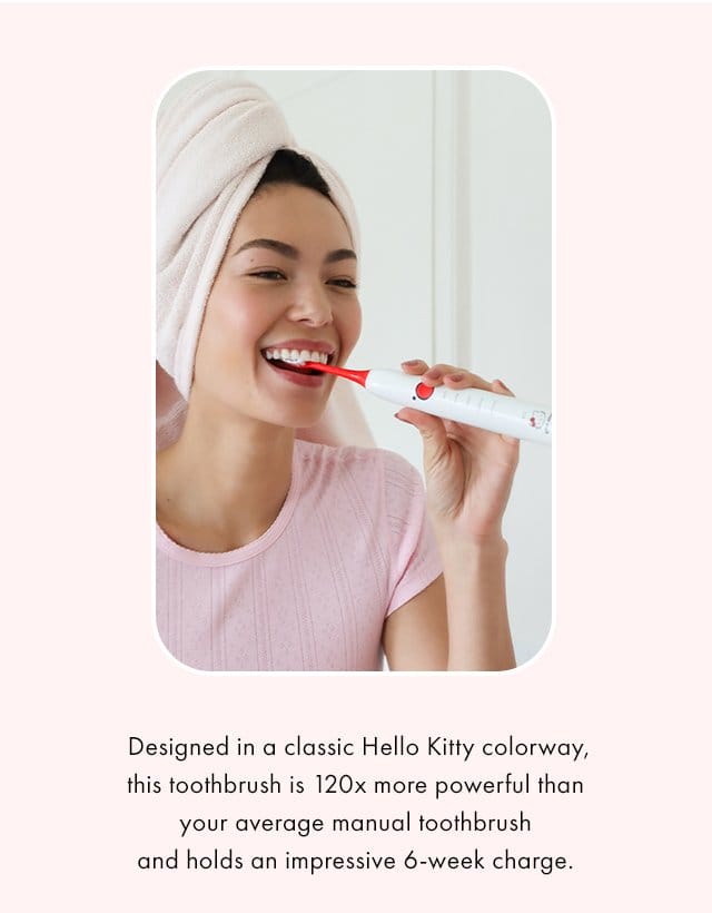 Designed in a classic Hello Kitty colorway, this toothbrush is 120x more powerful than your average manual toothbrush and holds an impressive 6-week charge.