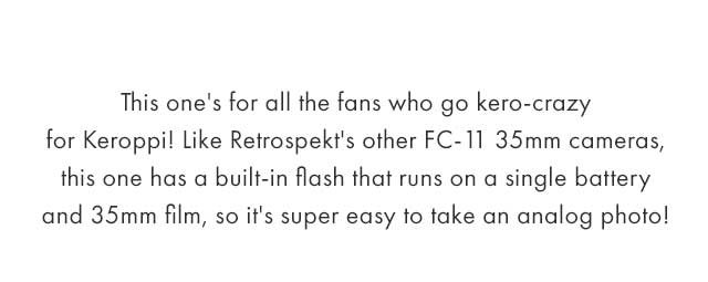 This one's for all the fans who go kero-crazy for Keroppi! Like Retrospekt's other FC-11 35mm cameras, this one has a built-in flash that runs on a single battery and 35mm film, so it's super easy to take an analog photo!
