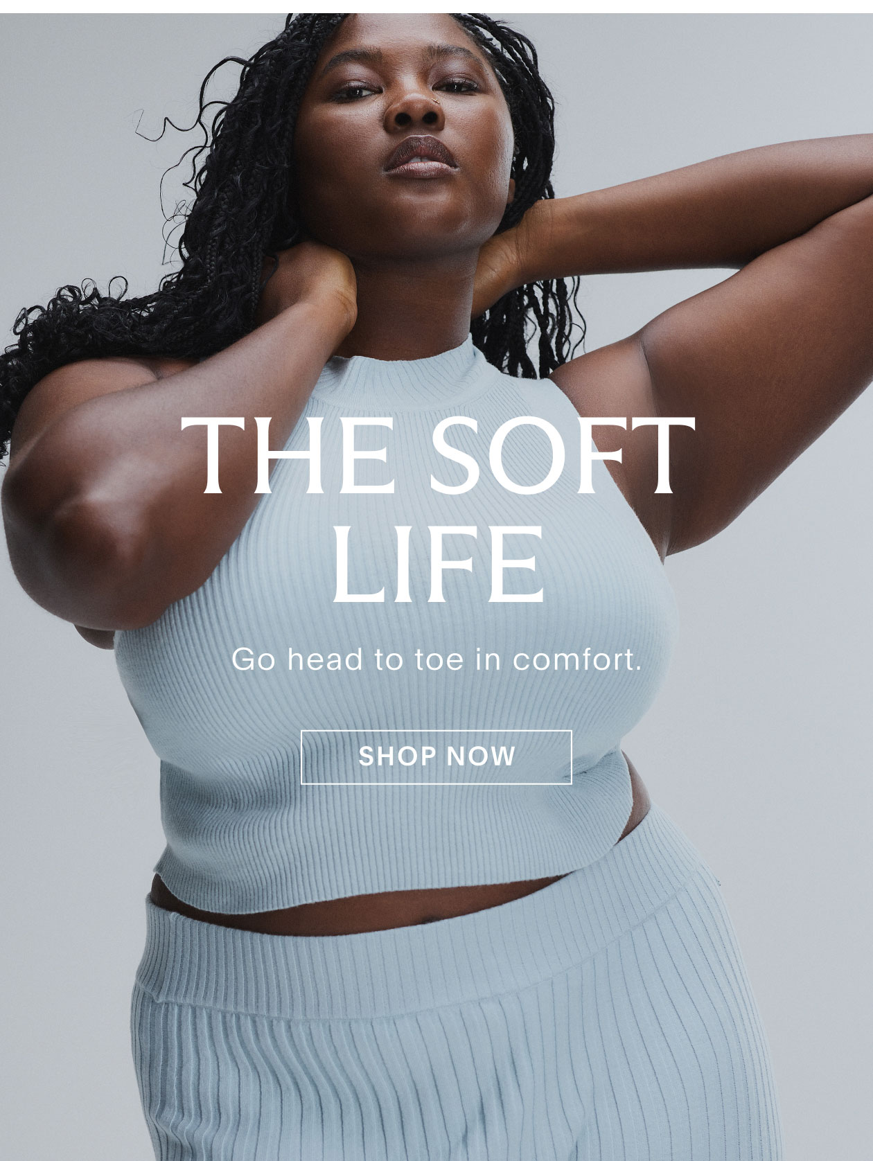 The Soft Life Go head to toe in comfort. 