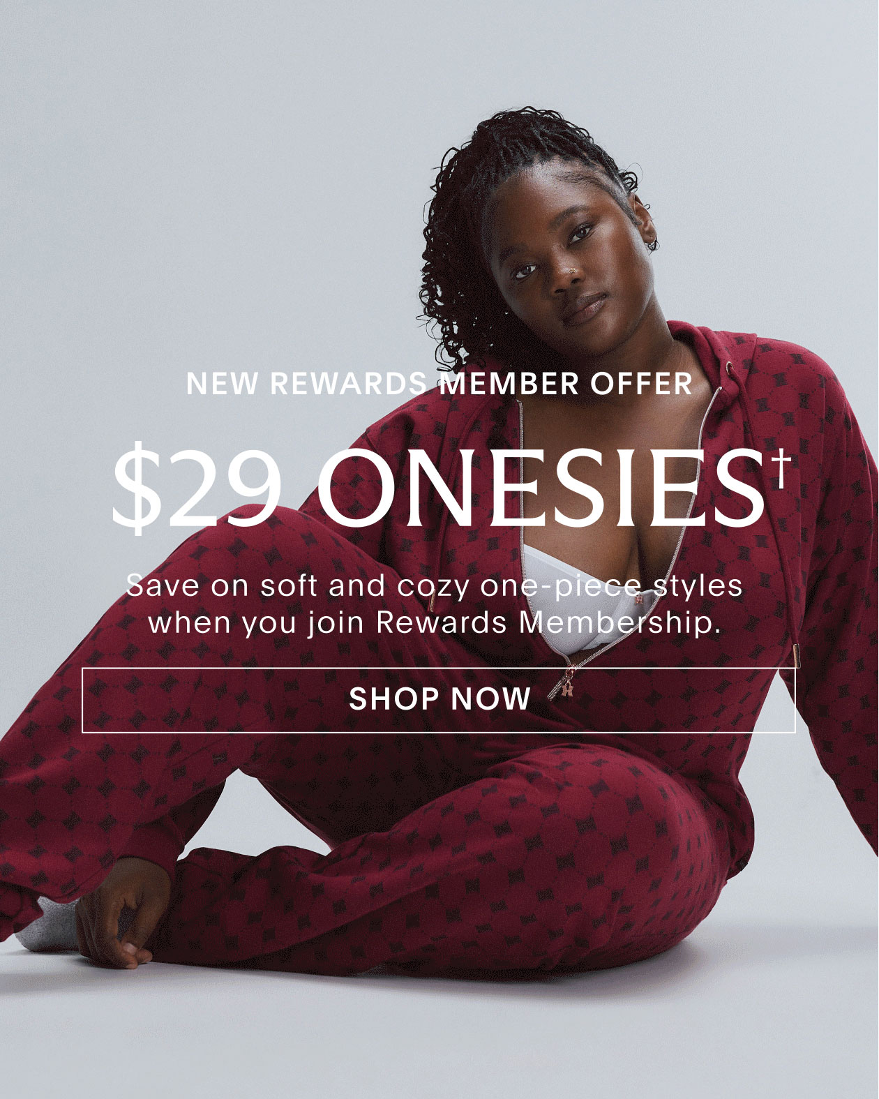 New Rewards Member Offer \\$29 Onesies† Save on soft and cozy one-piece styles when you join Rewards Membership. 