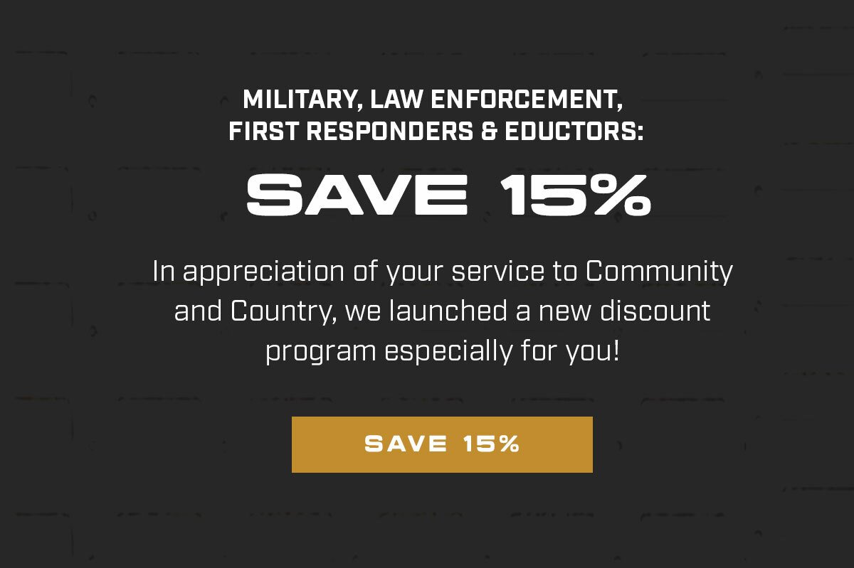 Military, Law Enforcement, First Responders & Educations: Save 15%. In appreciation of your service to Community and Country, we launched a new discount program especially for you!