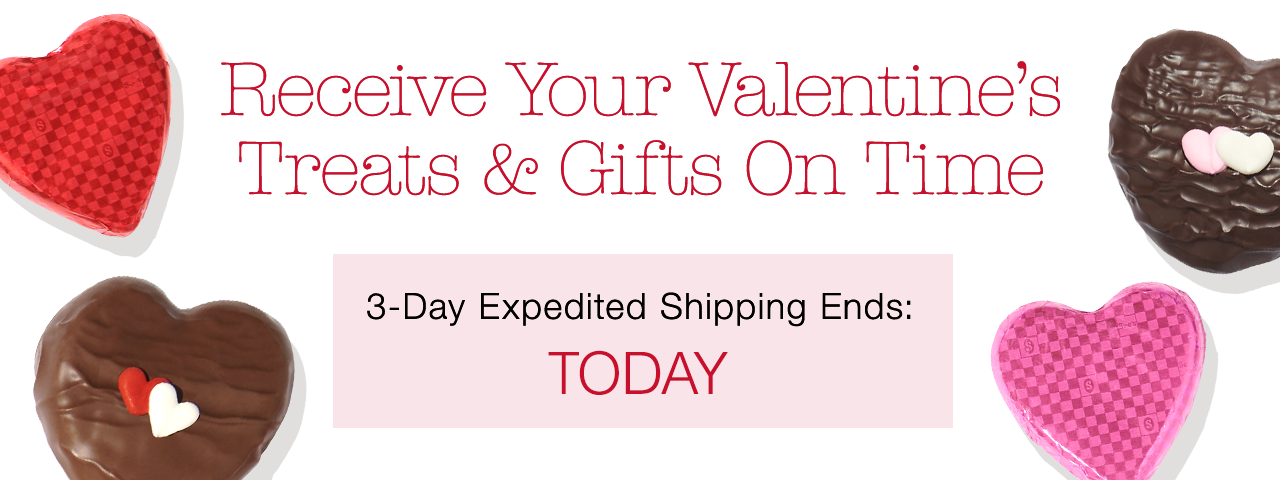 Receive Your Valentine ’s Treats & Gifts On Time | 3-Day Expedited Shipping Ends: TODAY