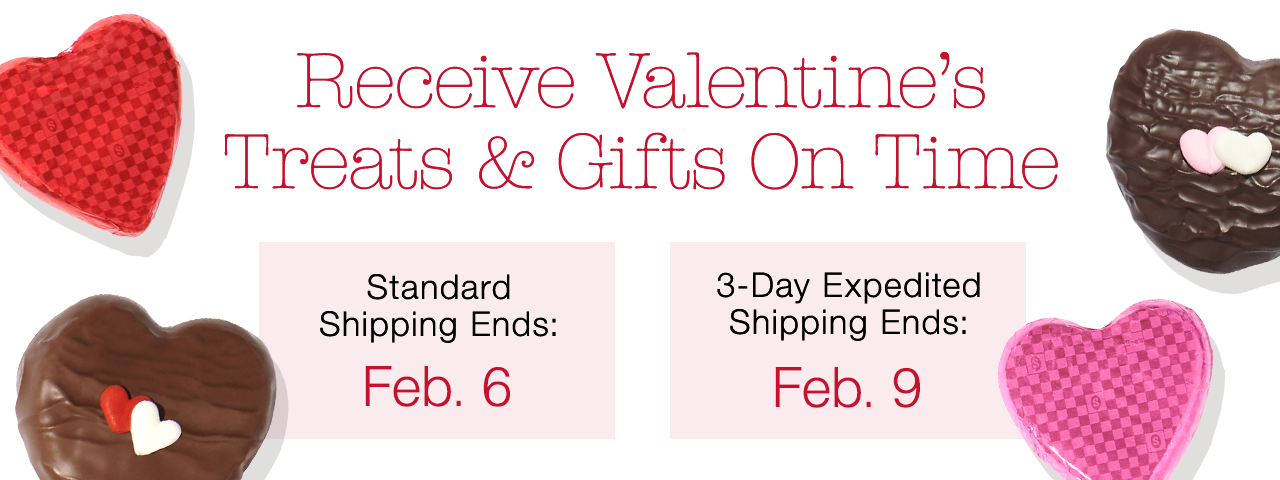 Receive Valentine’s Treats & Gifts On Time | Standard Shipping Ends: Feb 6 | 3-Day Expedited Shipping Ends: Feb 9