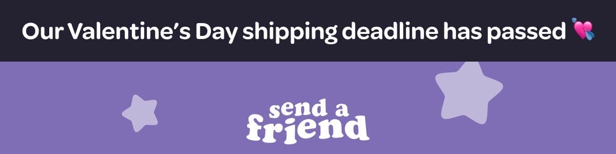 Our Valentine’s Day shipping deadline has passed 💘