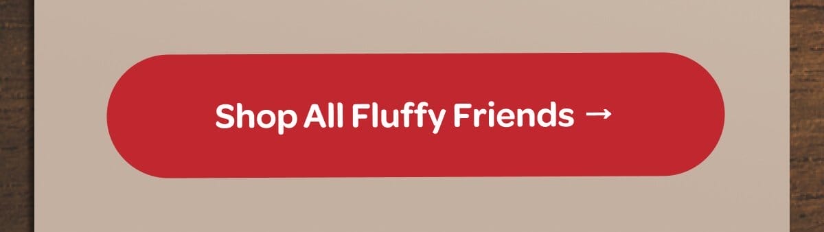 [Shop All Fluffy Friends]