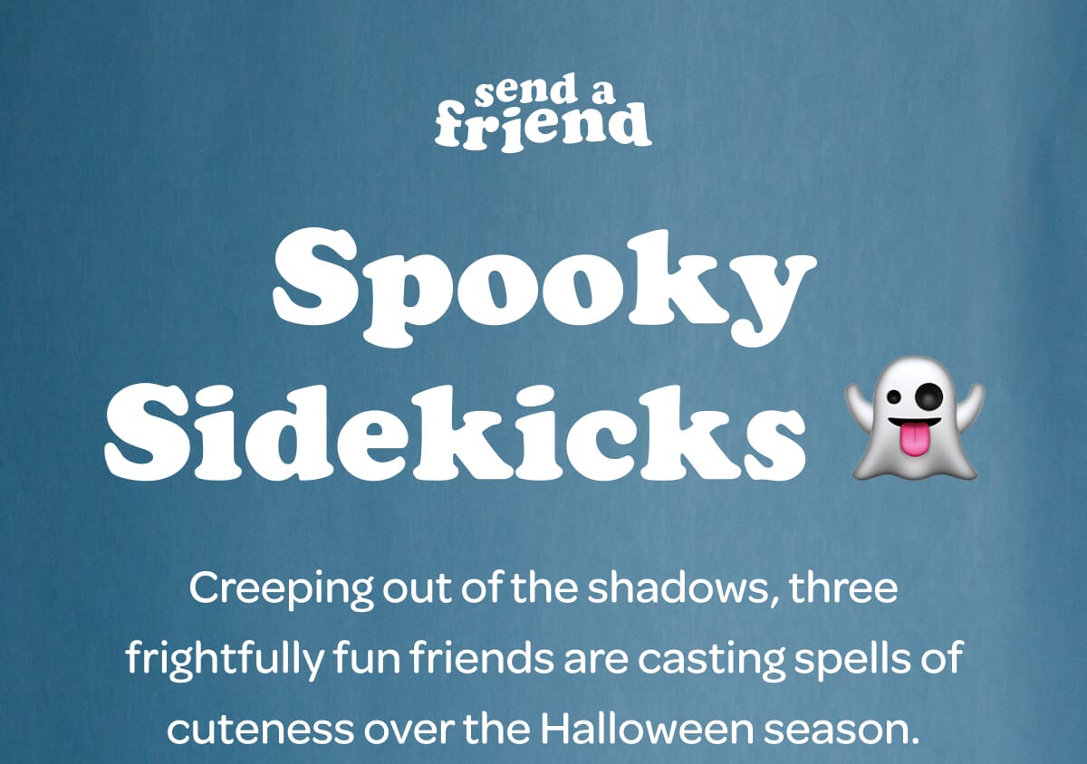 Spooky Sidekicks 👻 Creeping out of the shadows, three frightfully fun friends are casting spells of cuteness over the Halloween season.