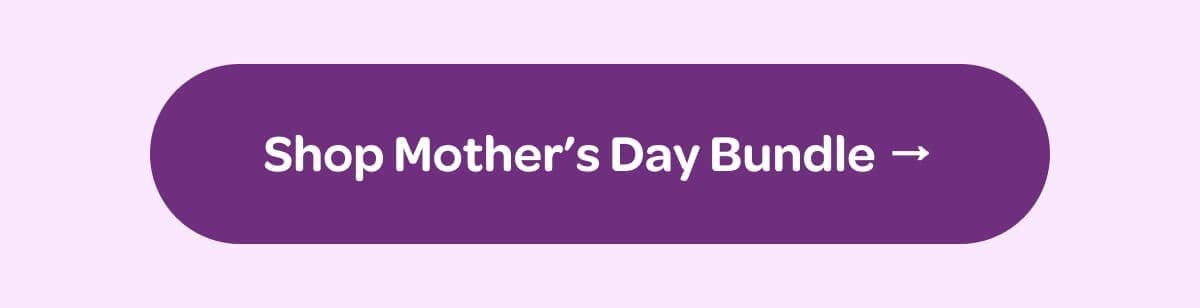 [Shop Mother’s Day Bundle]