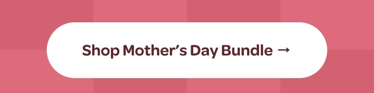 [Shop Mother’s Day Bundle]