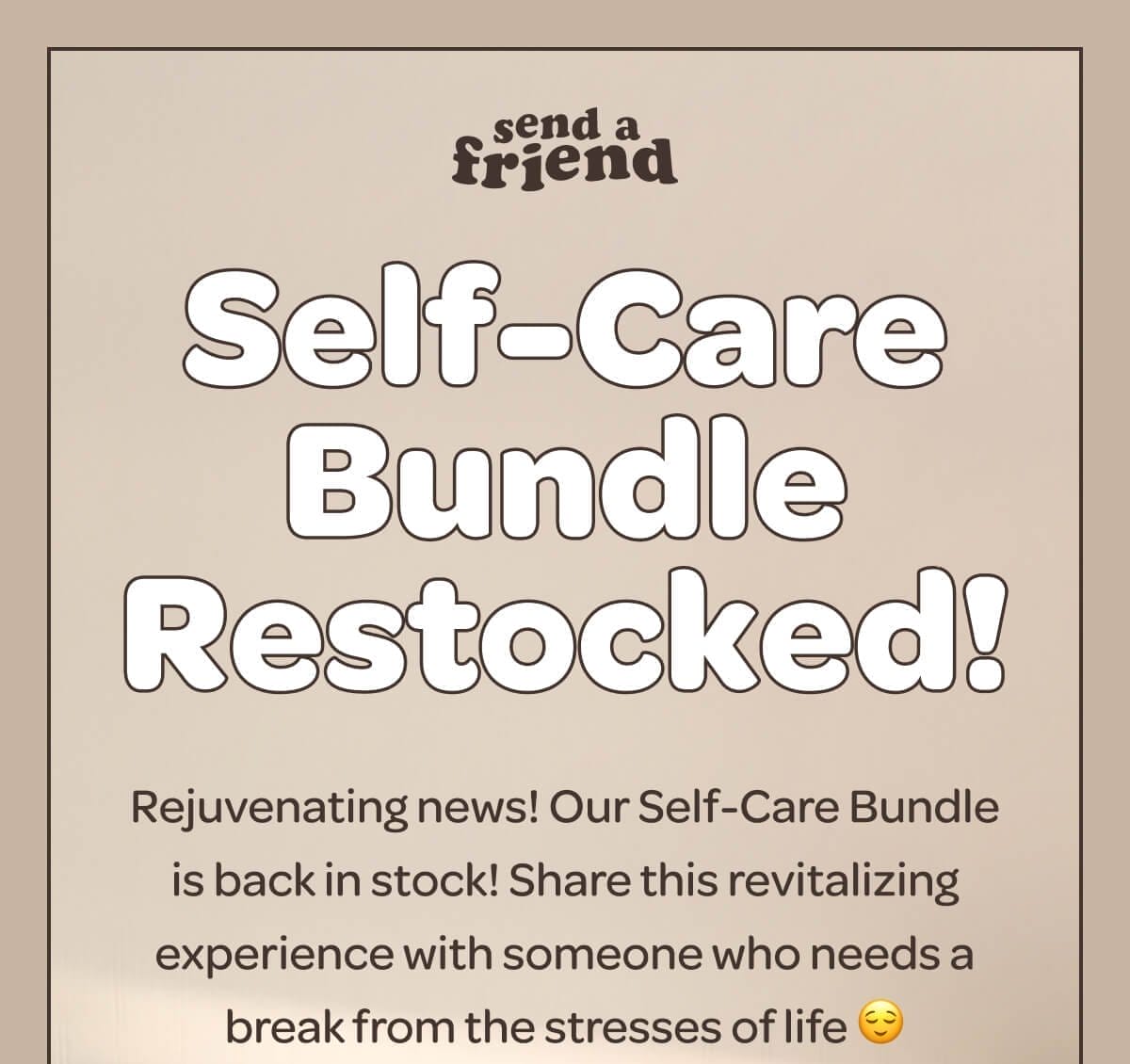 Self-Care Bundle Restocked! Rejuvenating news! Our Self-Care Bundle is back in stock! Share this revitalizing experience with someone who needs a break from the stresses of life 😌