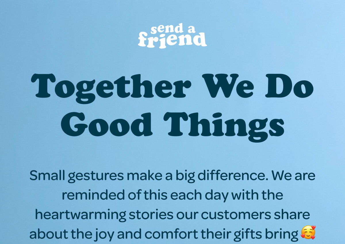 Together We Do Good Things. Small gestures make a big difference. We are reminded of this each day with the heartwarming stories our customers share about the joy and comfort their gifts bring 🥰