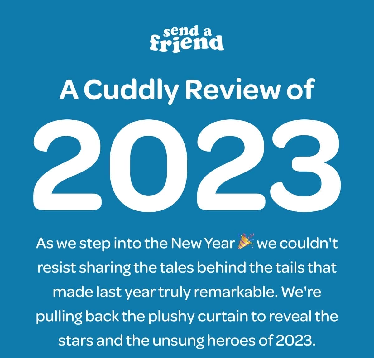 A Cuddly Review of 2023. As we step into the New Year 🎉 we couldn't resist sharing the tales behind the tails that made last year truly remarkable. We're pulling back the plushy curtain to reveal the stars and the unsung heroes of 2023.