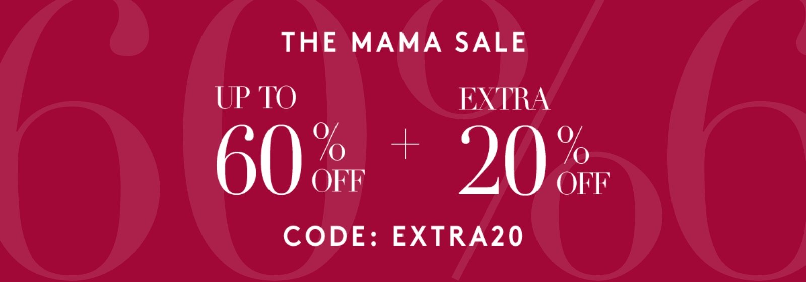 THE MAMA SALE | NOW UP TO 60% OFF + NOW AN EXTRA 20% OFF WITH CODE: EXTRA20