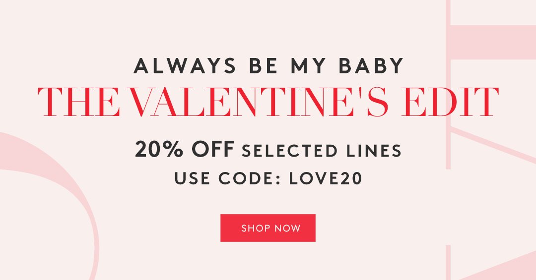 THE VALENTINE'S EDIT: 20% OFF SELECTED LINES WITH CODE: LOVE20