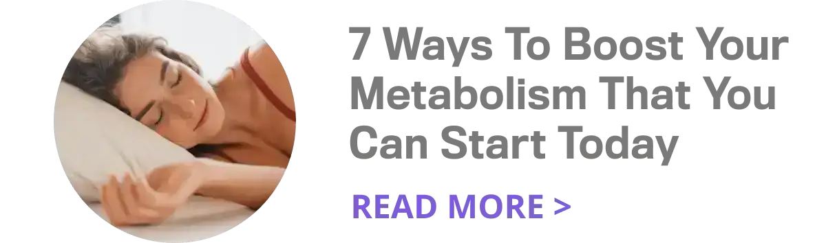 7 Ways To Boost Your Metabolism That You Can Start Today. Read More.