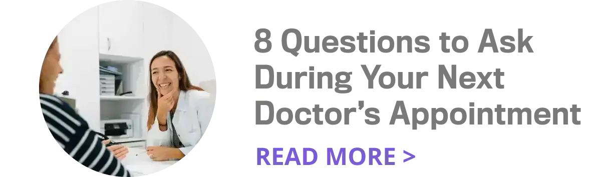 8 Questions to Ask During Your Next Doctor’s Appointment. Read More.