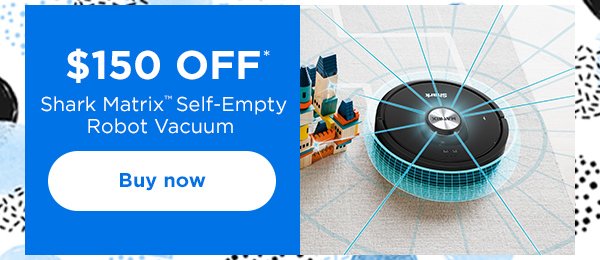 \\$150 off* Shark Matrix™ Self-Empty Robot Vacuum