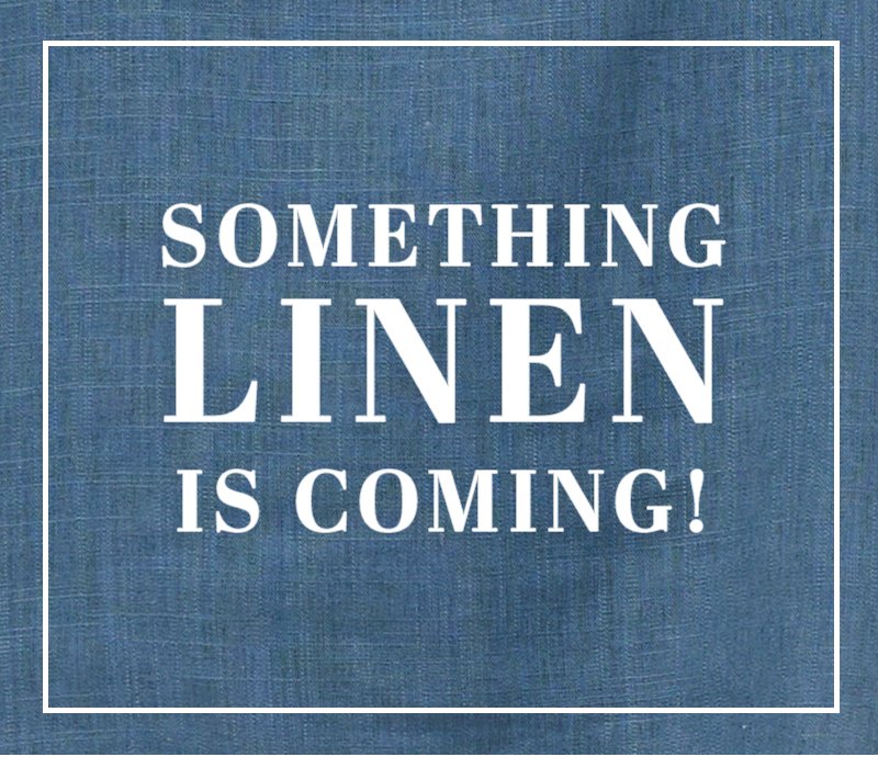 SOMETHING LINEN IS COMING!