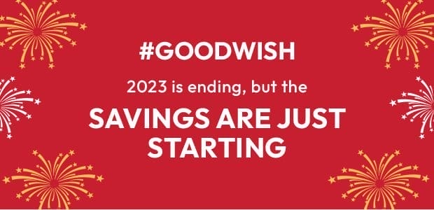 2023 IS ENDING, BUT THE SAVINGS ARE JUST STARTING