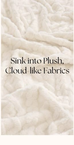 Sink into Plush, Cloud-like Fabrics