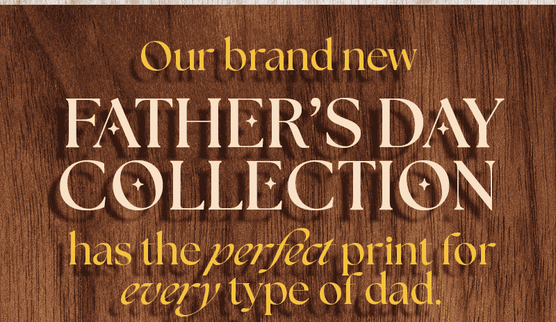 Our Brand New Father's Day Collection