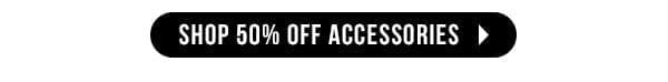 SHOP 50% OFF ACCESSORIES >