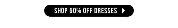 SHOP 50% OFF DRESSES >