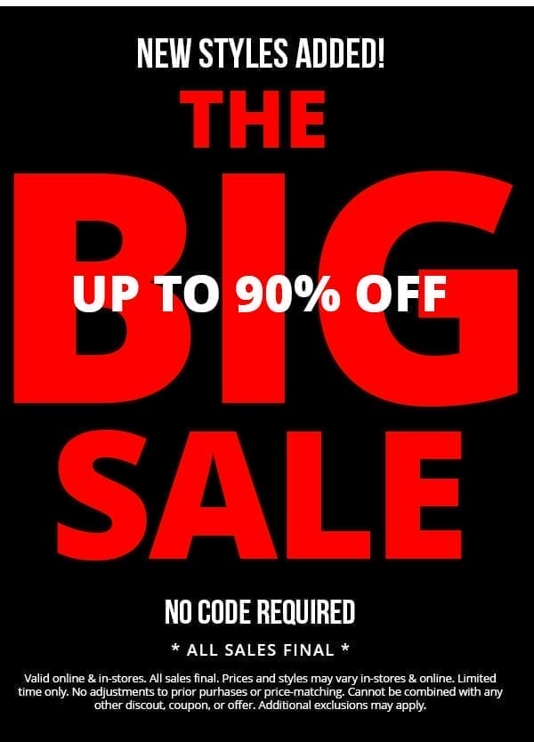 NEW STYLES ADDED! | THE BIG SALE | UP TO 90% OFF | NO CODE NEEDED | *ALL SALES FINAL* | Valid online & in-stores. All sales final. Prices and styles may vary in-stores & online. Limited time only. No adjustments to prior purchases or price-matching. Cannot be combined with any other discount, coupon, or offer. Additional exclusions may apply. 