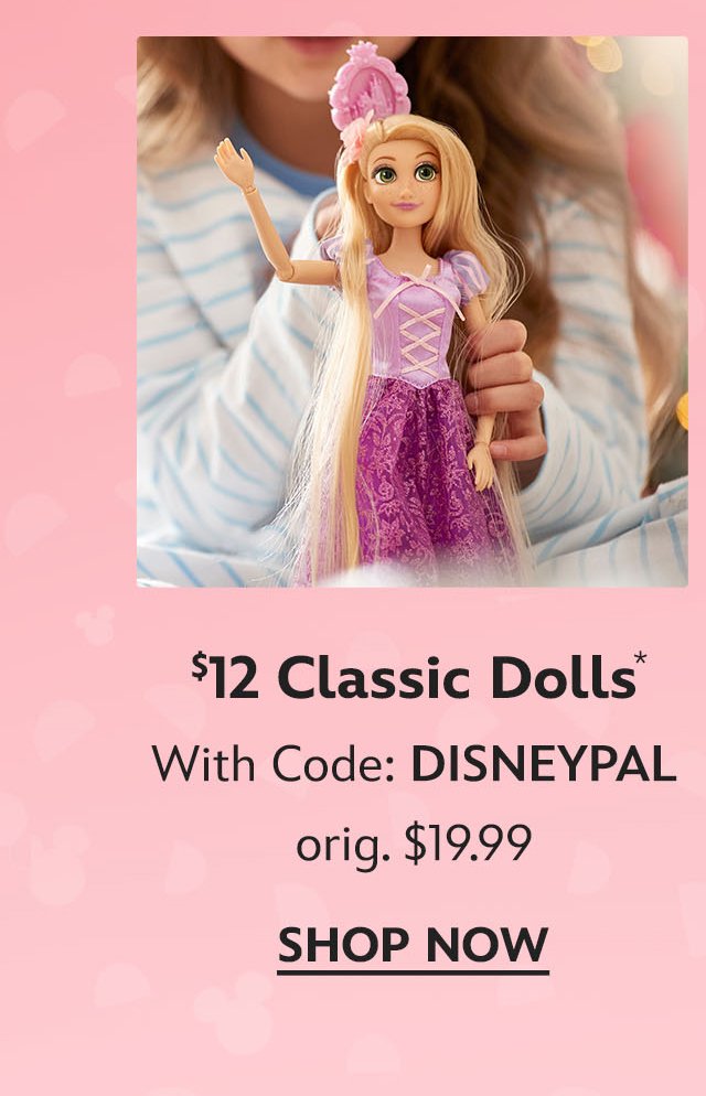 \\$12 Classic Dolls. orig. \\$19.99. With Code: DISNEYPAL | Shop Now