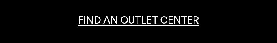 FIND AN OUTLET CENTER >