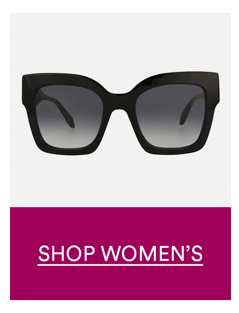 SHOP WOMEN'S SUNGLASSES >