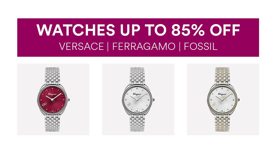 WATCHES UP TO 85% OFF - VERSACE, FERRAGAMO, FOSSIL