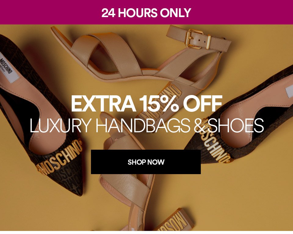 24 HOURS ONLY - EXTRA 15% OFF LUXURY HANDBAGS & SHOES - SHOP NOW >