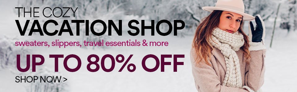 THE COZY VACATION SHOP - SWEATERS, SLIPPERS, TRAVEL ESSENTIALS & MORE - UP TO 80% OFF - SHOP NOW >
