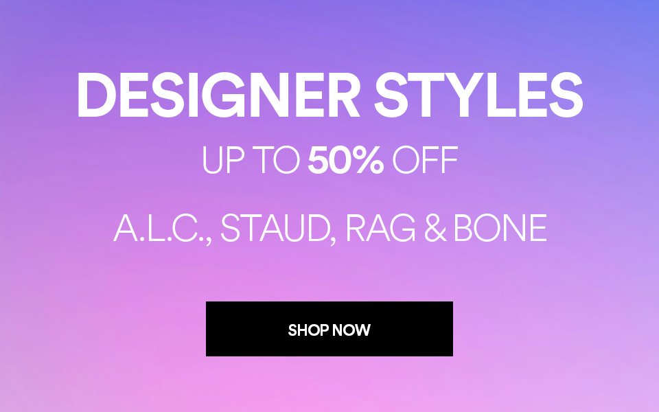 DESIGNER STYLES - UP TO 50% OFF - A.L.C., STAUD, RAG & BONE - SHOP NOW >