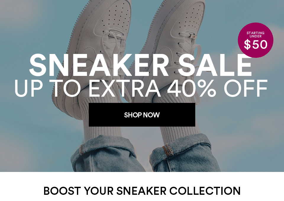 SNEAKER SALE - UP TO EXTRA 40% OFF - SH0P NOW >