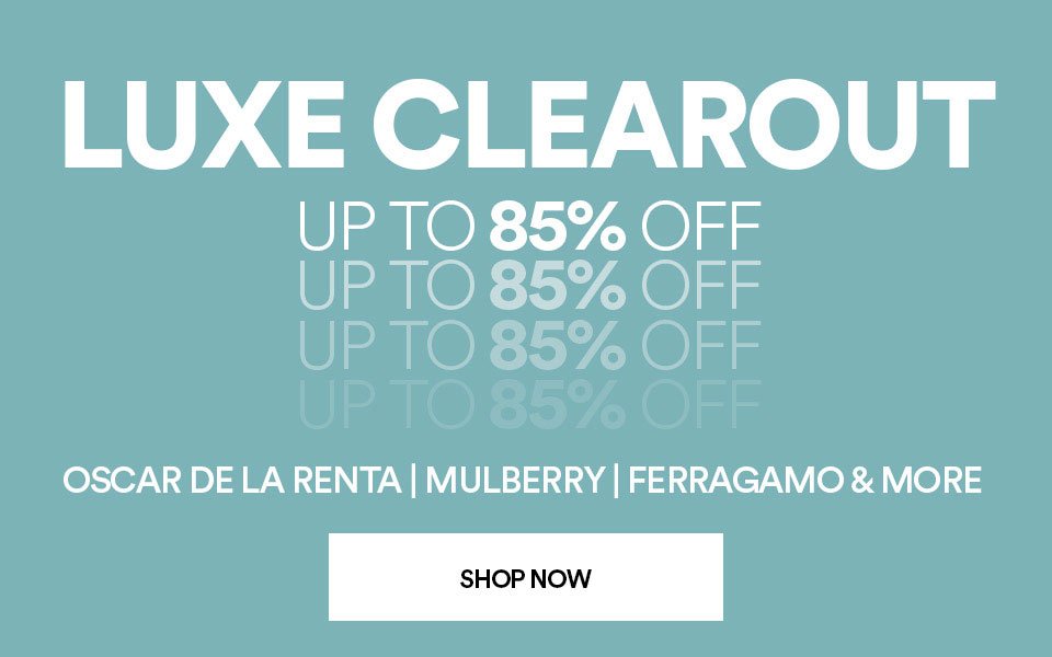 LUXE CLEAROUT - UP TO 85% OFF - OSCAR DE LA RENTA, MULBERRY, FERRAGAMO & MORE - SHOP NOW >