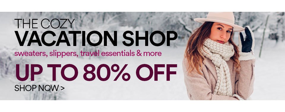 THE COZY VACATION SHOP - SWEATERS, SLIPPERS, TRAVEL ESSENTIALS & MORE - UP TO 80% OFF - SHOP NOW >