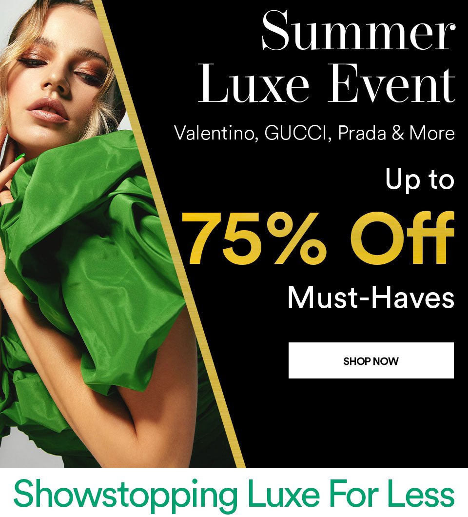 SUMMER LUXE EVENT - VALENTINO, GUCCI, PRADA & MORE - UP TO 75% OFF MUST-HAVES - SHOP NOW >