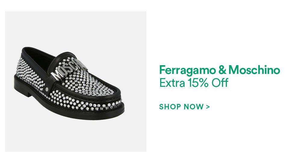 FERRAGAMO & MOSCHINO - EXTRA 15% OFF