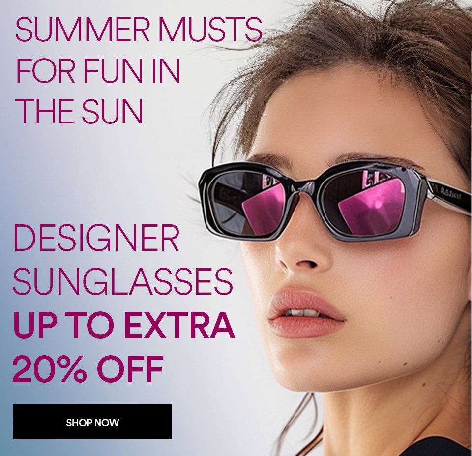 SUMMER MUSTS FOR FUN IN THE SUN - DESIGNER SUNGLASSES UP TO EXTRA 20% OFF - SHOP NOW >