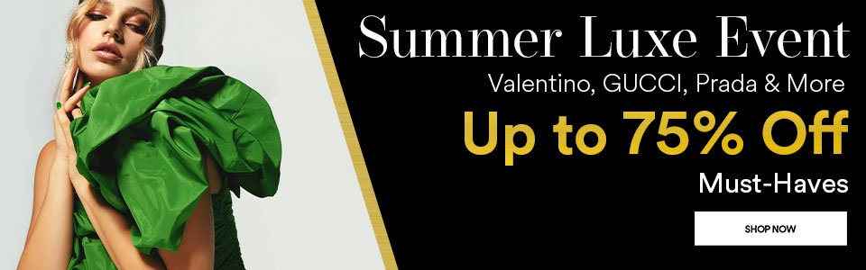 SUMMER LUXE EVENT - VALENTINO, GUCCI, PRADA & MORE - UP TO 75% OFF MUST-HAVES - SHOP NOW >