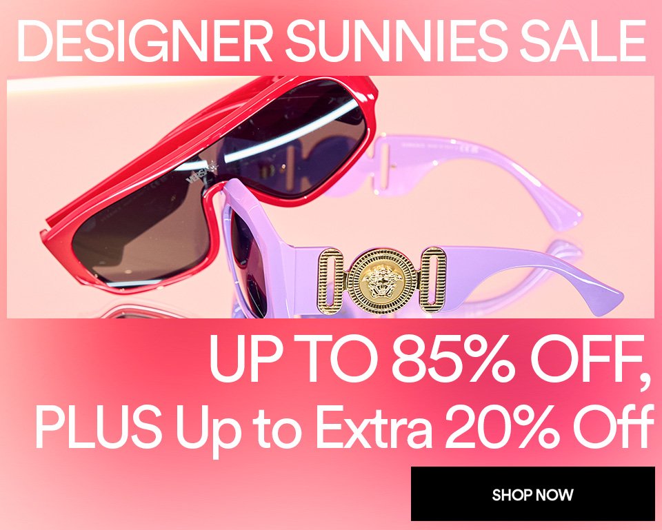 DESIGNER SUNNIES SALE - UP TO 85% OFF, PLUS UP TO EXTRA 20% OFF - SHOP NOW >