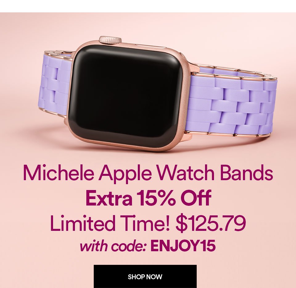 MICHELE APPLE WATCH BANDS - EXTRA 15% OFF - LIMITED TIM! - \\$125.79 WITH CODE: ENJOY15 - SHOP NOW >