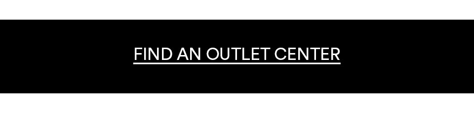 FIND AN OUTLET CENTER >