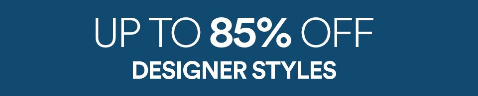 UP TO 85% OFF DESIGNER STYLES