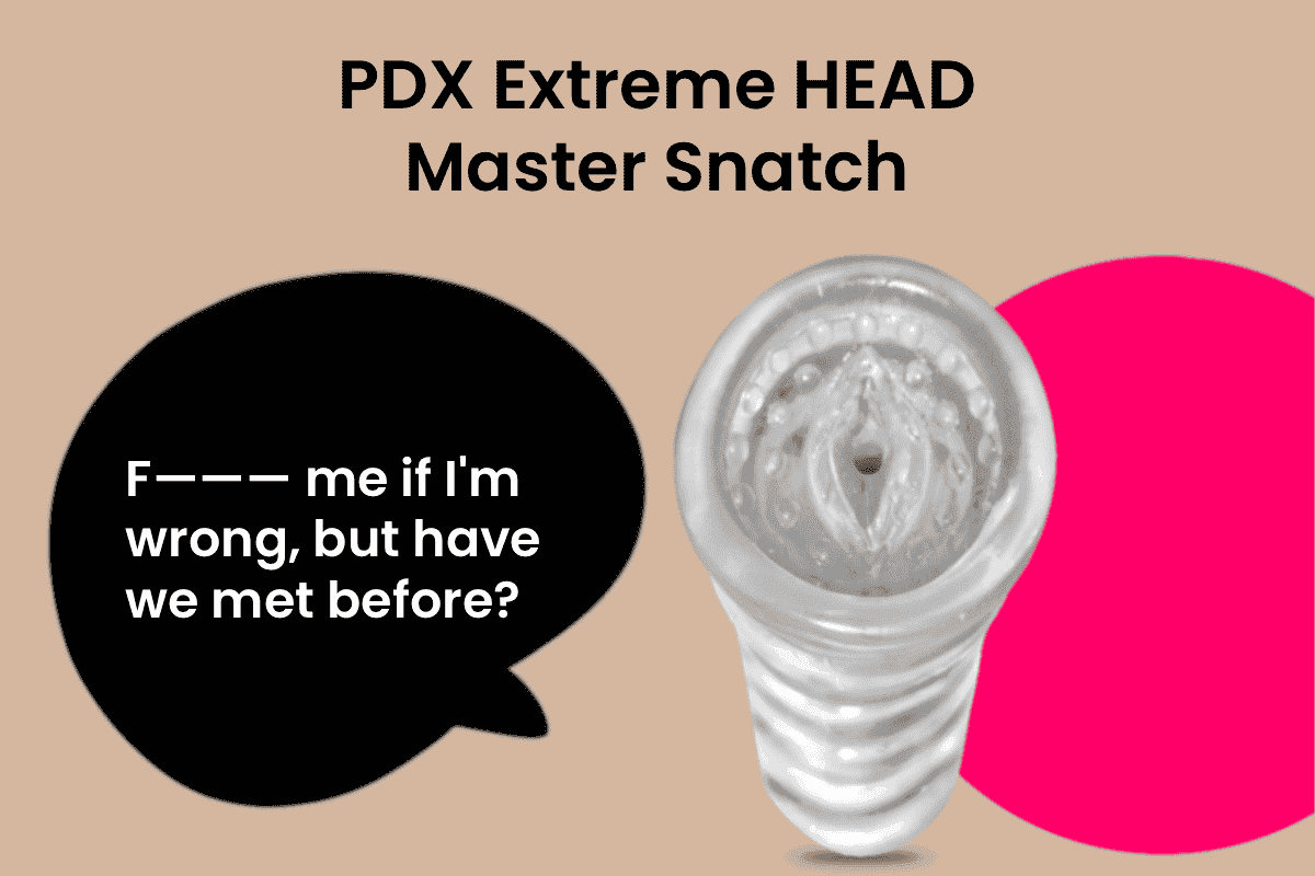 PDX Extreme HEAD-Master Snatch - Fuck me if I'm wrong, but have we met before? Pick me up today.