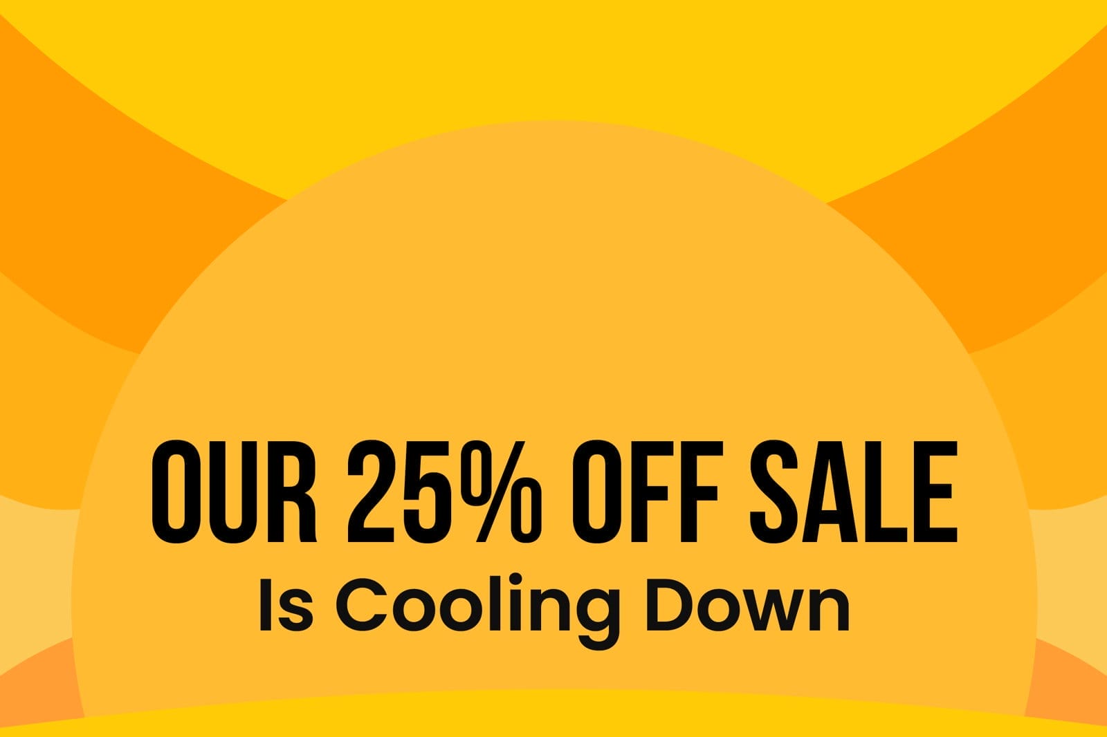 Our 25% Off Sale Is Cooling Down