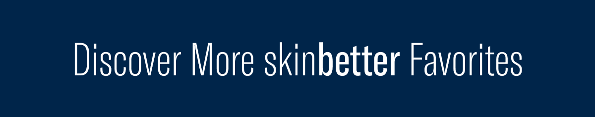 Discover More skinbetter Favorites