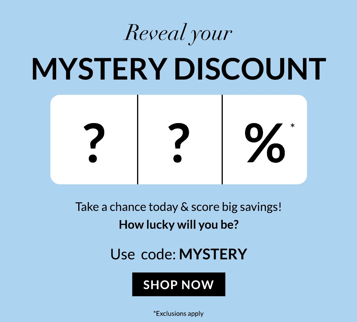 Reveal your Mystery Discount code: MYSTERY