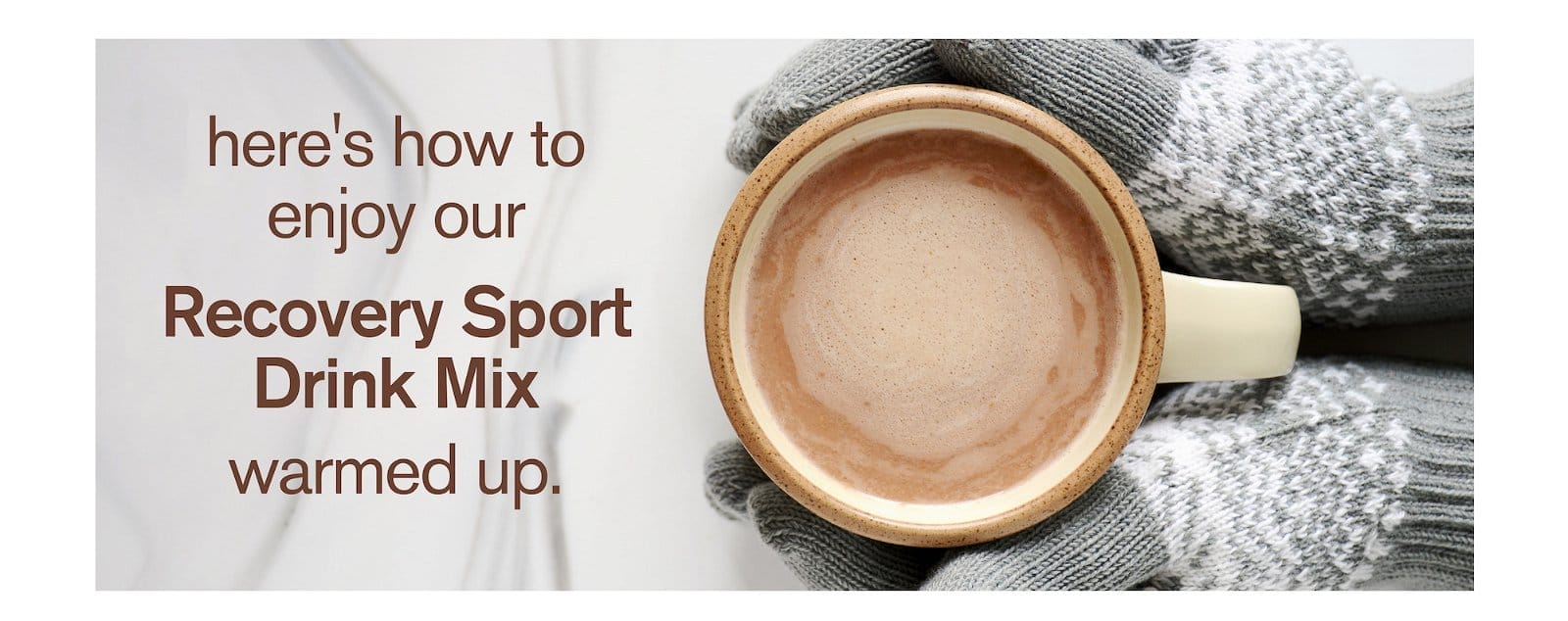 here's how to enjoy our Recovery Sport Drink Mix warmed up.